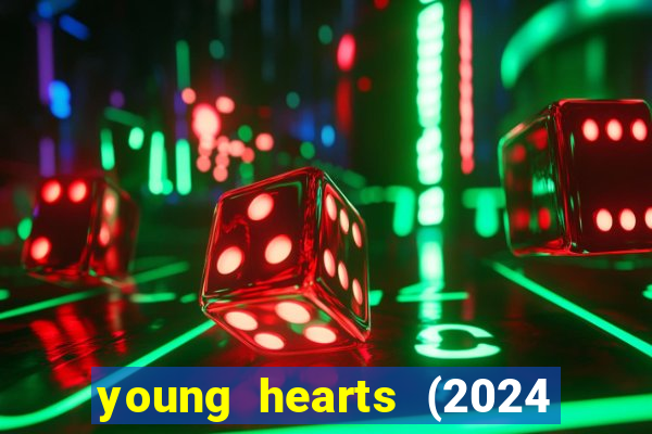 young hearts (2024 assistir online gratis)